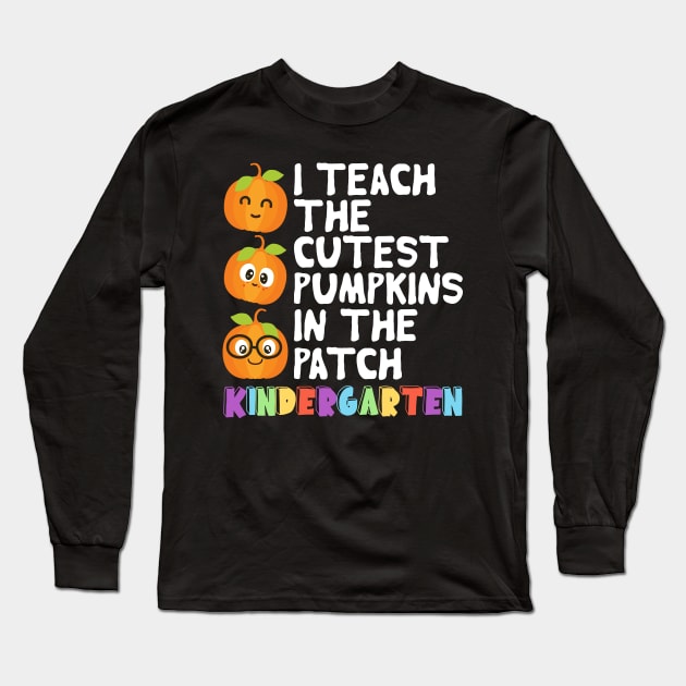 I Teach The Cutest Pumpkins In The Patch Kindergarten Long Sleeve T-Shirt by DragonTees